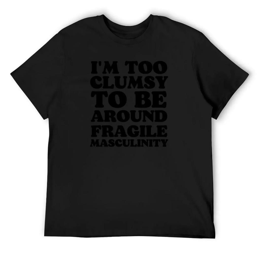 I'm Too Clumsy To Be Around Fragile Masculinity T-Shirt Funny Meme T-shirts Shirts Graphic Tee Topping Outfits for Men