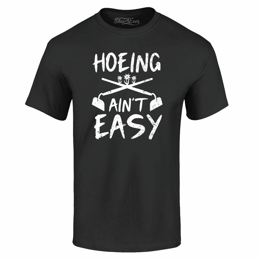 

Hoeing Ain t Easy Funny T-shirt Nature Shirts 4XL