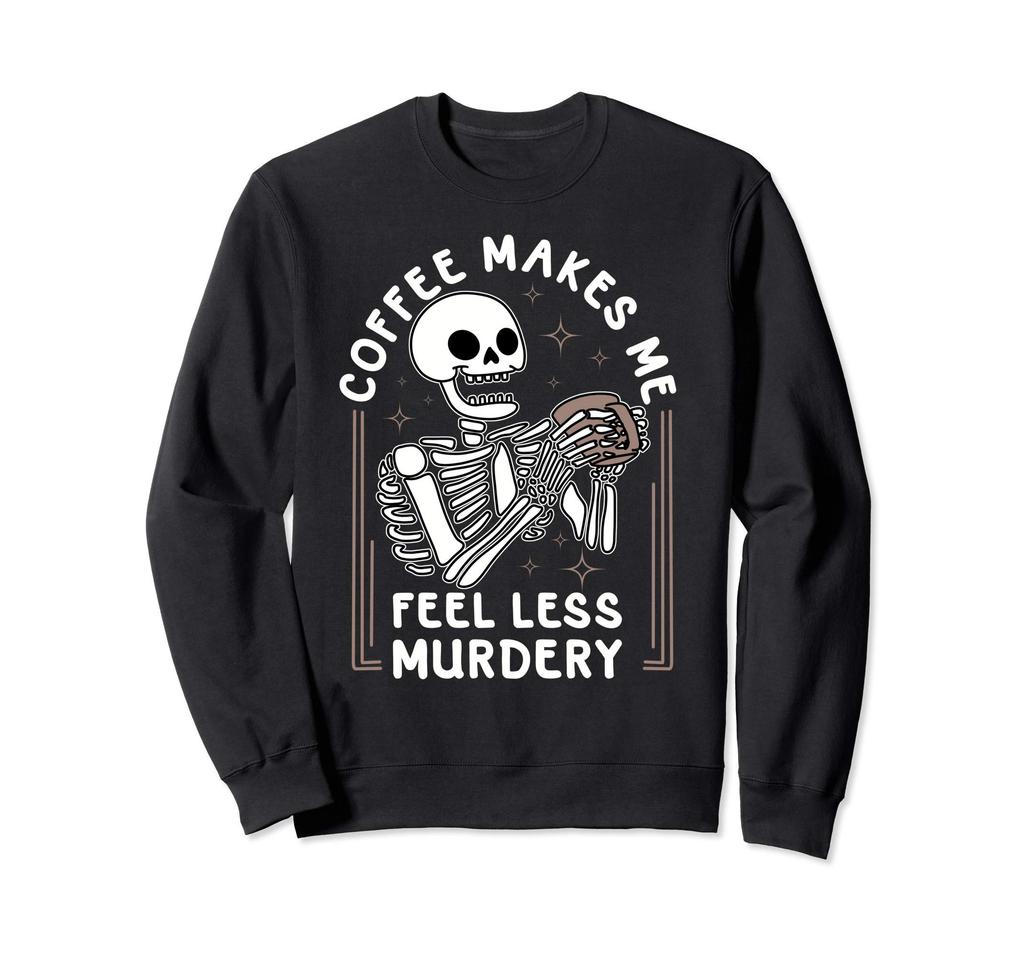 Coffee Makes Me Feel Less Murderous - Funny Sweatshirt