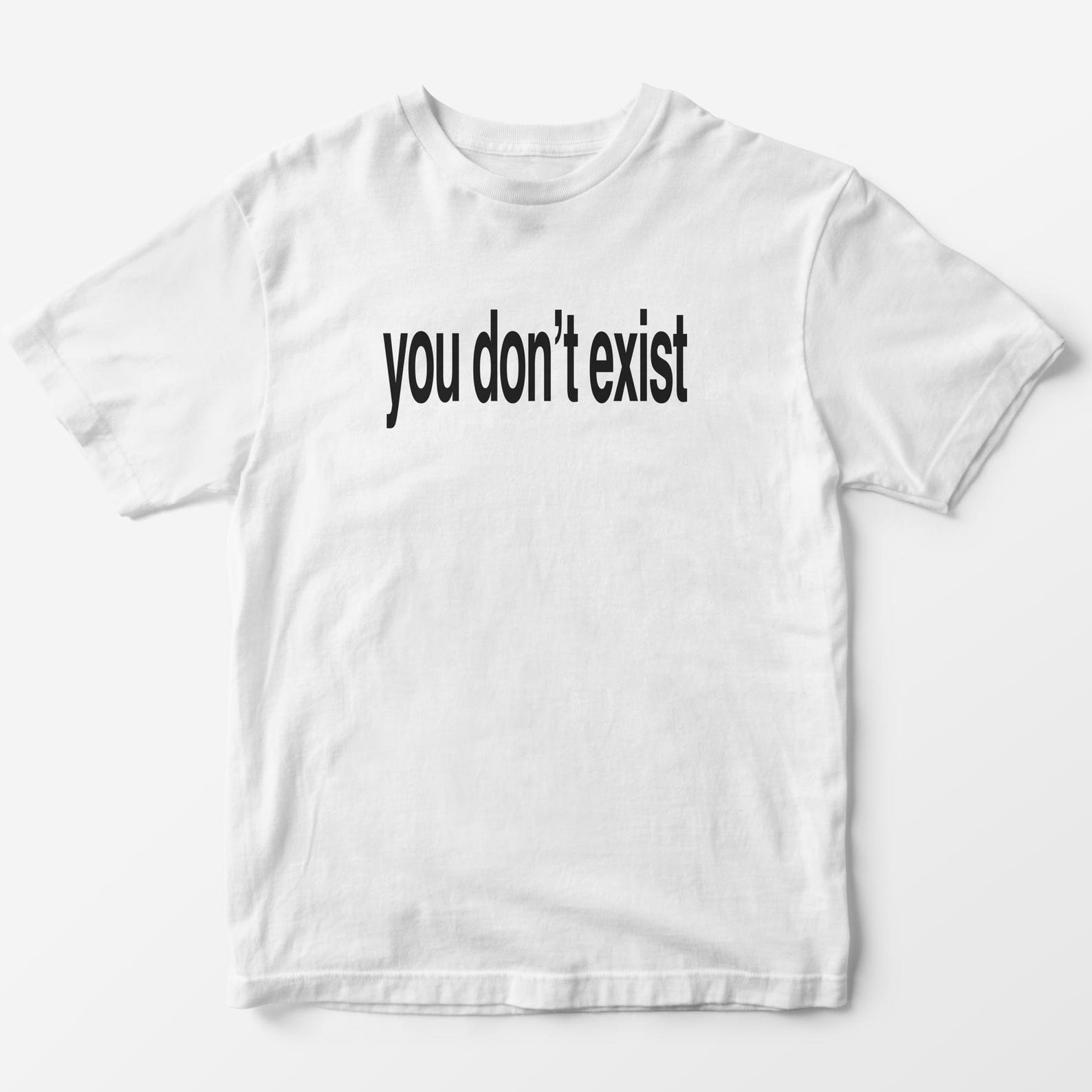 You Don t Exist T-Shirt – Funny Graphic Unisex Tee, Y2K Meme M