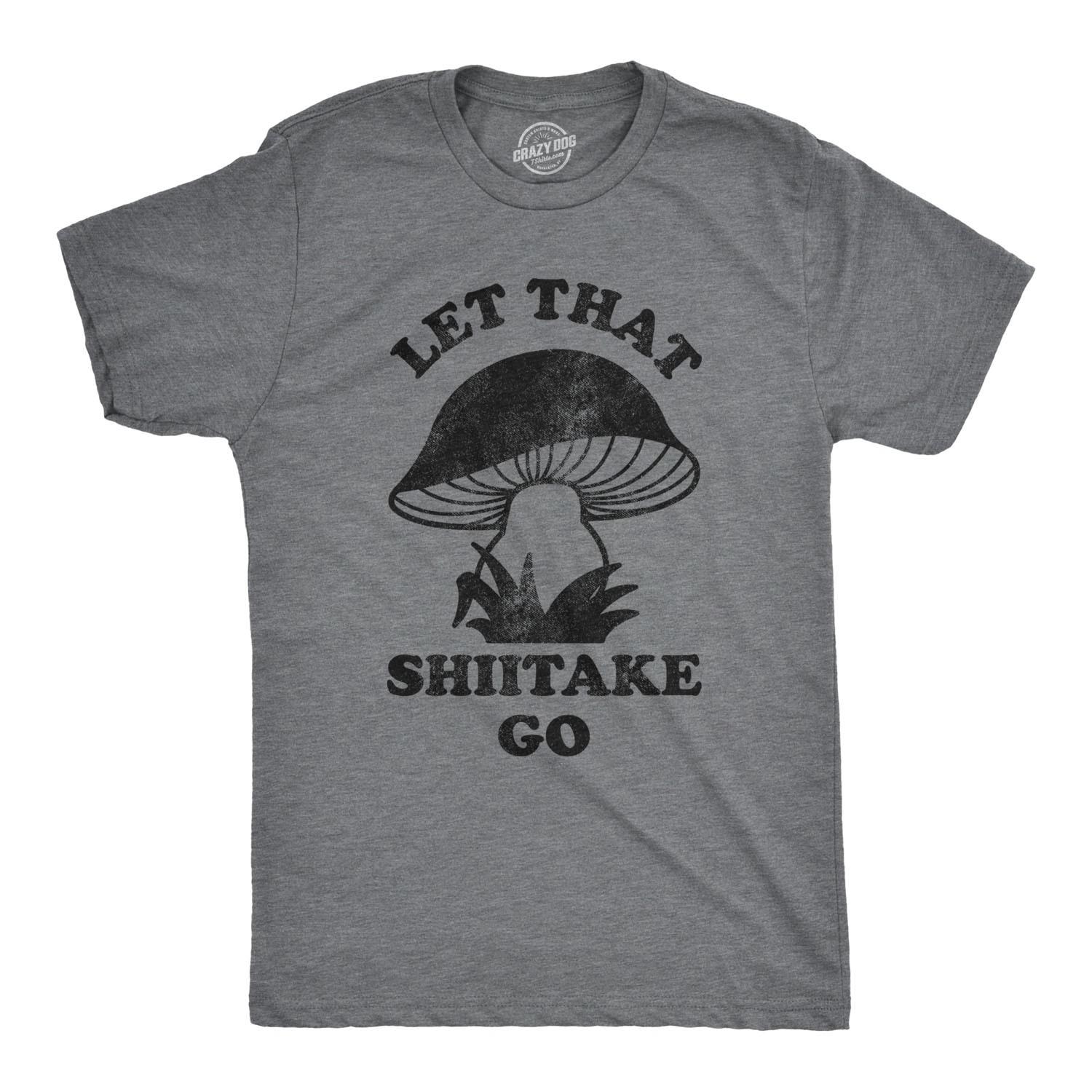 Mens Let That Shiitake Go T Shirt Funny Sarcastic Mushroom Tee S