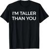 I'm Taller Than You Funny T-Shirt