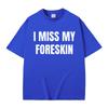 Funny I Miss My Foreskin Meme Print T-shirts Summer Men Women Hip Hop Casual Oversized Tshirt Male 100% Cotton Short Sleeve Tees