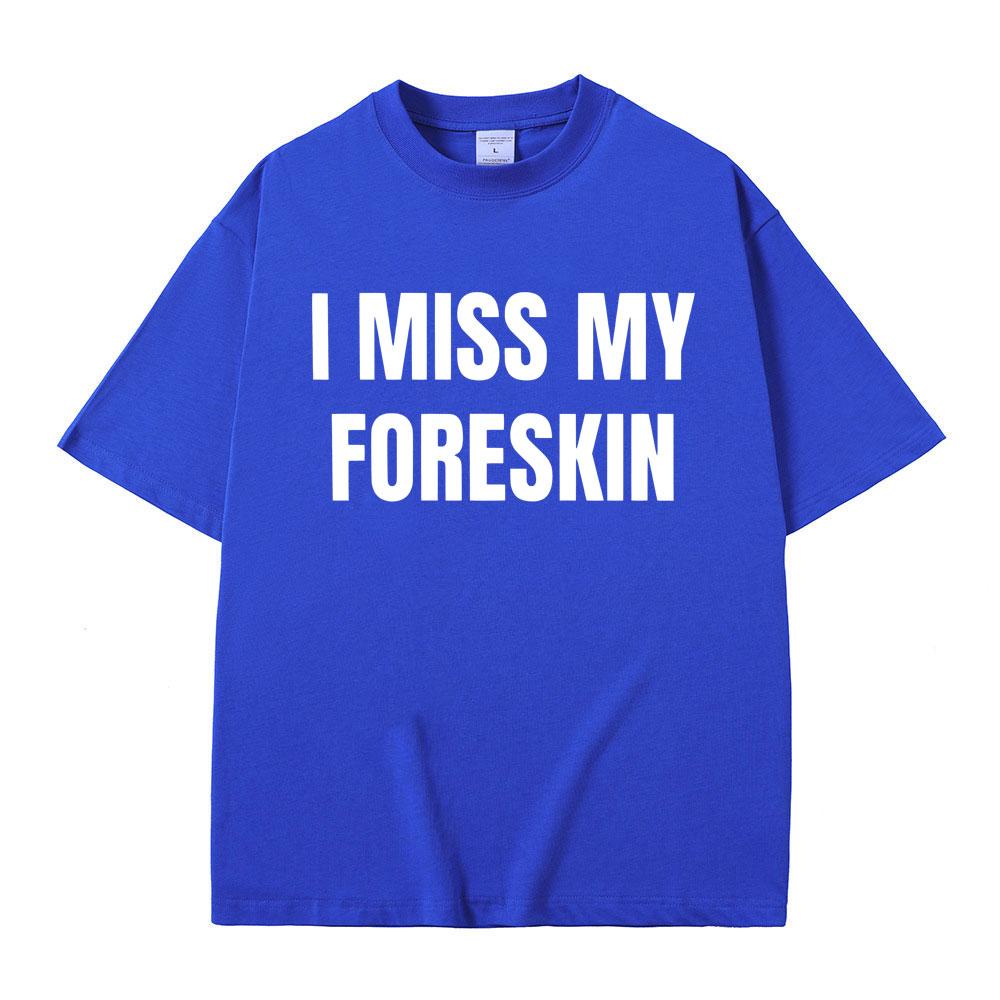 Funny I Miss My Foreskin Meme Print T-shirts Summer Men Women Hip Hop Casual Oversized Tshirt Male 100% Cotton Short Sleeve Tees
