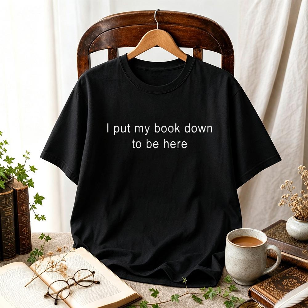 I Put My Book Down To Be Here Funny Reading Quote Tshirt Bookworm Reader Gift Casual Short Sleeve Vintage Simple Text Print Tops