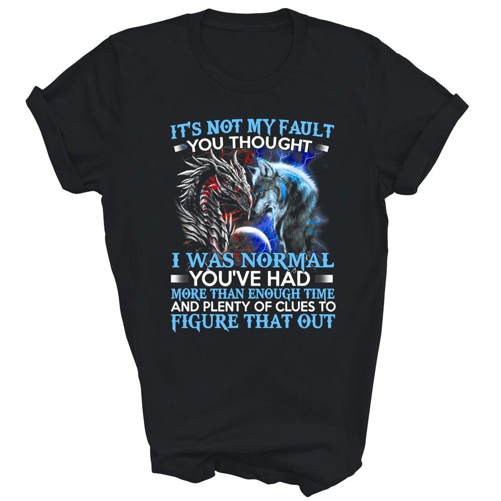 

Dragon Wolf Its Not My Fault You Thought I Was Normal Unisex Shirt Gift 3XL