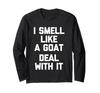I Smell Like A Goat (Deal With It) - A Humorous Proverb and Sarcastic Long-Sleeve T-Shirt