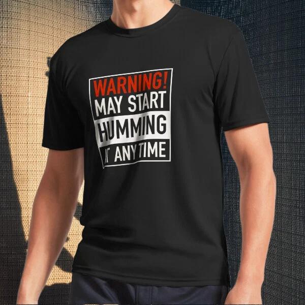 Men s and Women s T-shirts Warning May Start Humming At Any Time XXXL