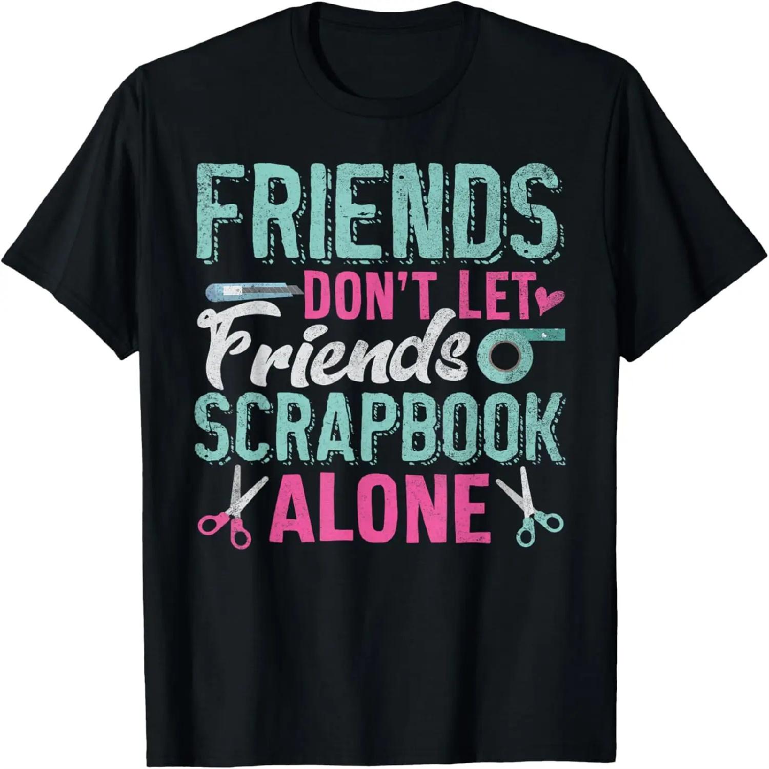 Friends Don t Let Friends Scrapbook Alone Gifts T-Shirt XXXXXL разноцветный
