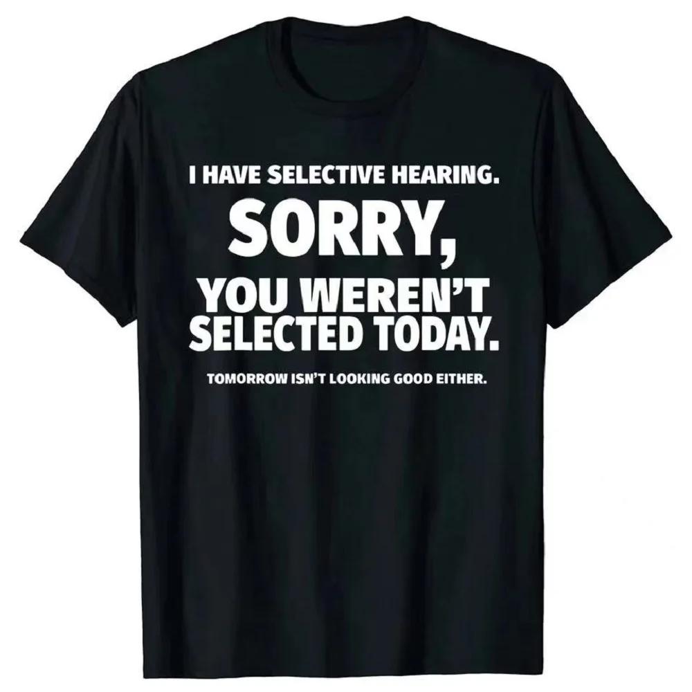 

I Have Selective Hearing You re Not Selected Funny T-Shirt Men s Summer Short Sleeve Husband Gift Graphic Top 4XL