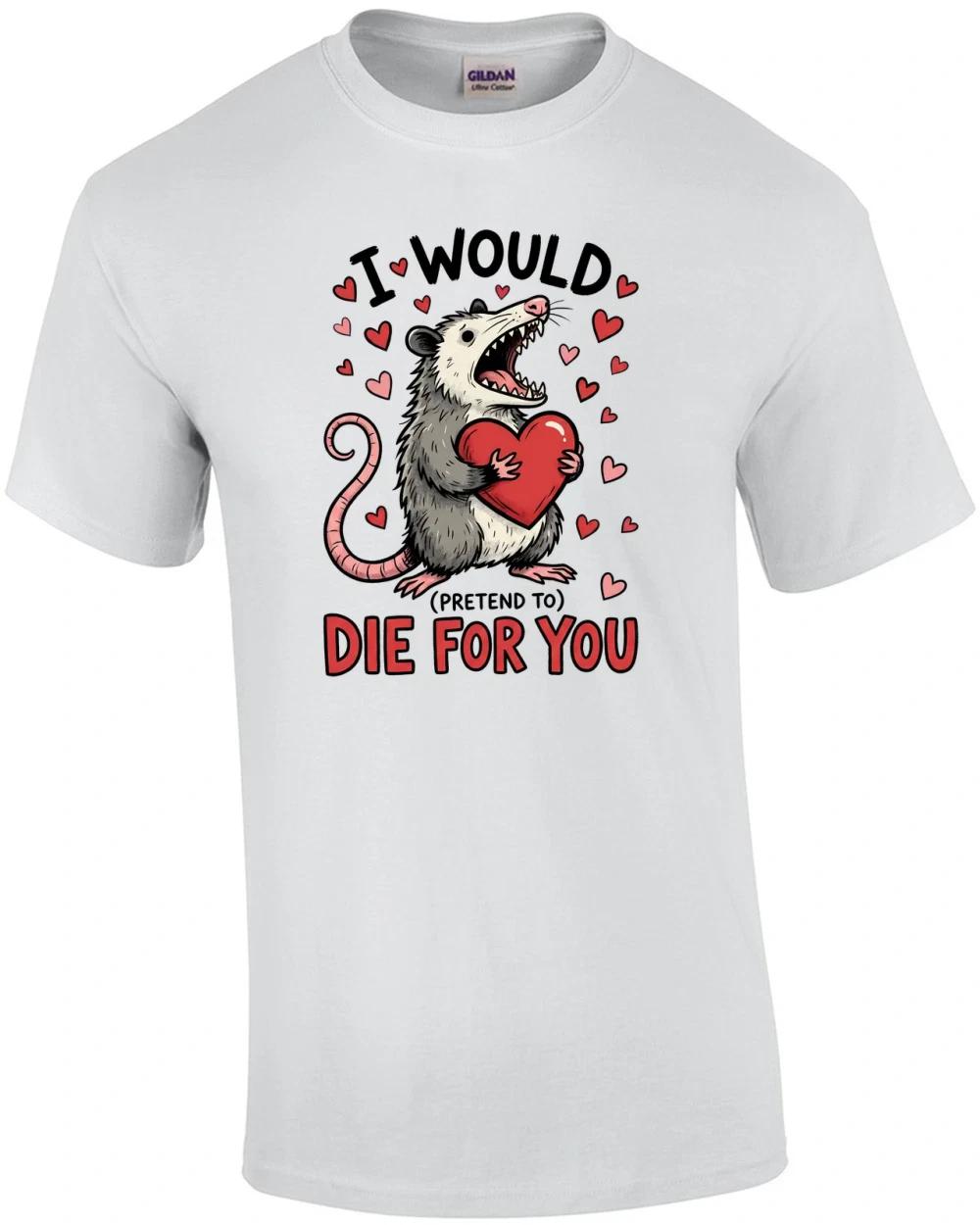 I Would (pretend) To Die For You T-Shirt 3XL