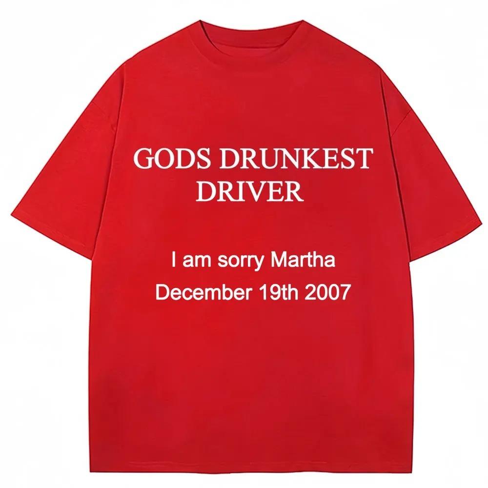 Maglietta Divertente con Stampa di Lettere Gods Drunkest Driver I Am Sorry Martha 19 Dicembre 2007 Magliette Uomo Donna Cotone Oversize