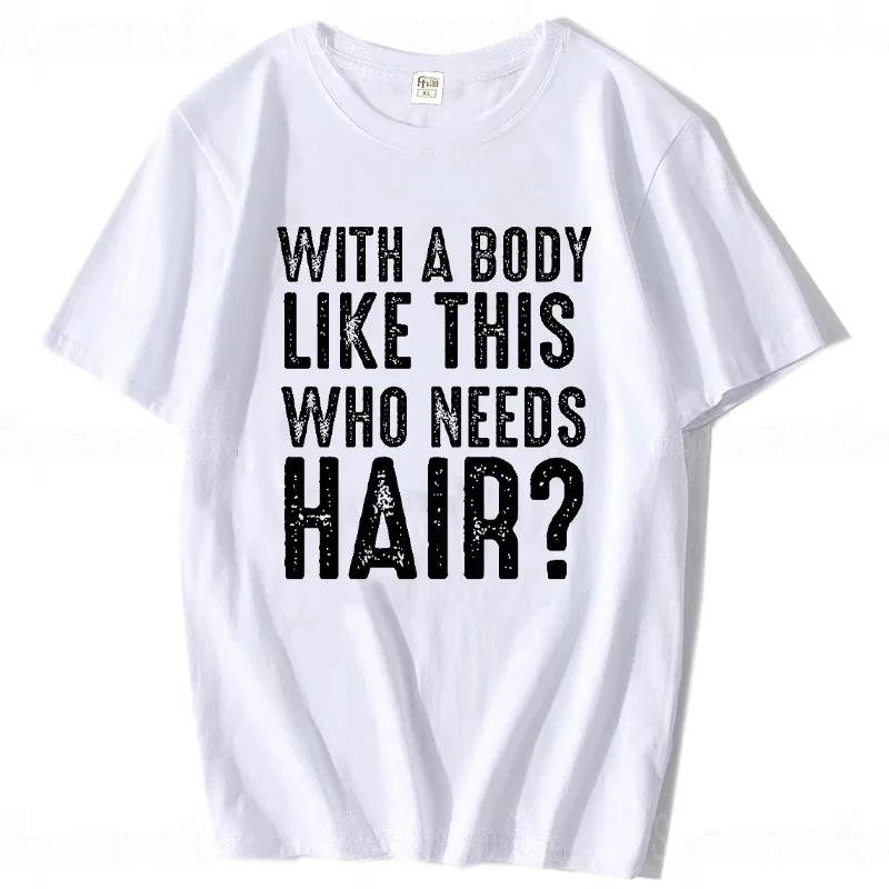 With A Body Like This Who Needs Hair Shirt Bald Gift Leisure T Shirts For Men Tops T Shirt Outdoor New Funny Cloth gift