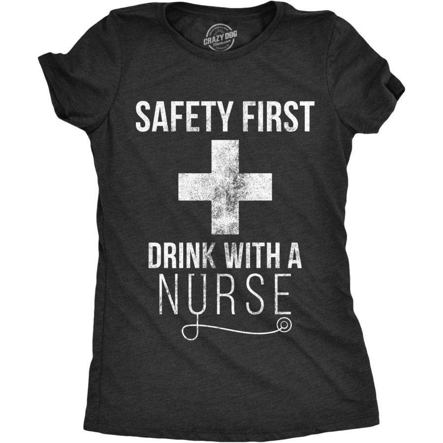 Womens Safety First Drink with A Nurse T Shirt Funny Sarcastic Gift Appreciation S