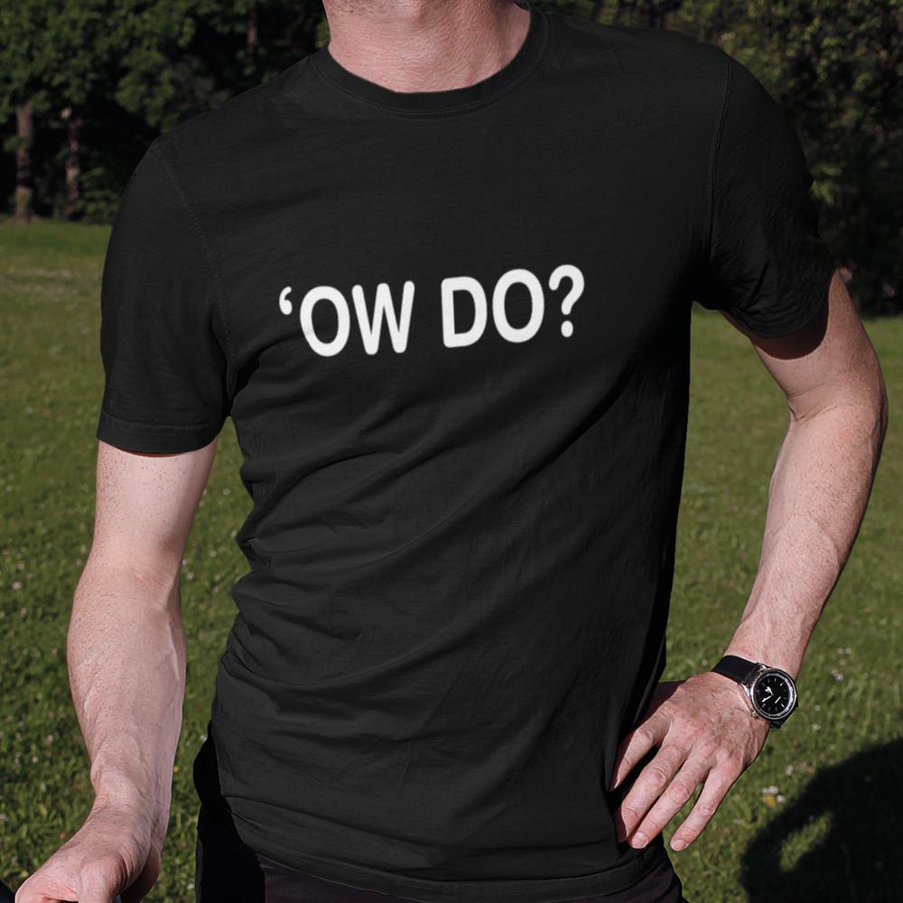 

Ow Do T-Shirt (Northern Happy Valley TV Slang Yorkshire Talk Tommy Ay Up) Unisex T-Shirt L
