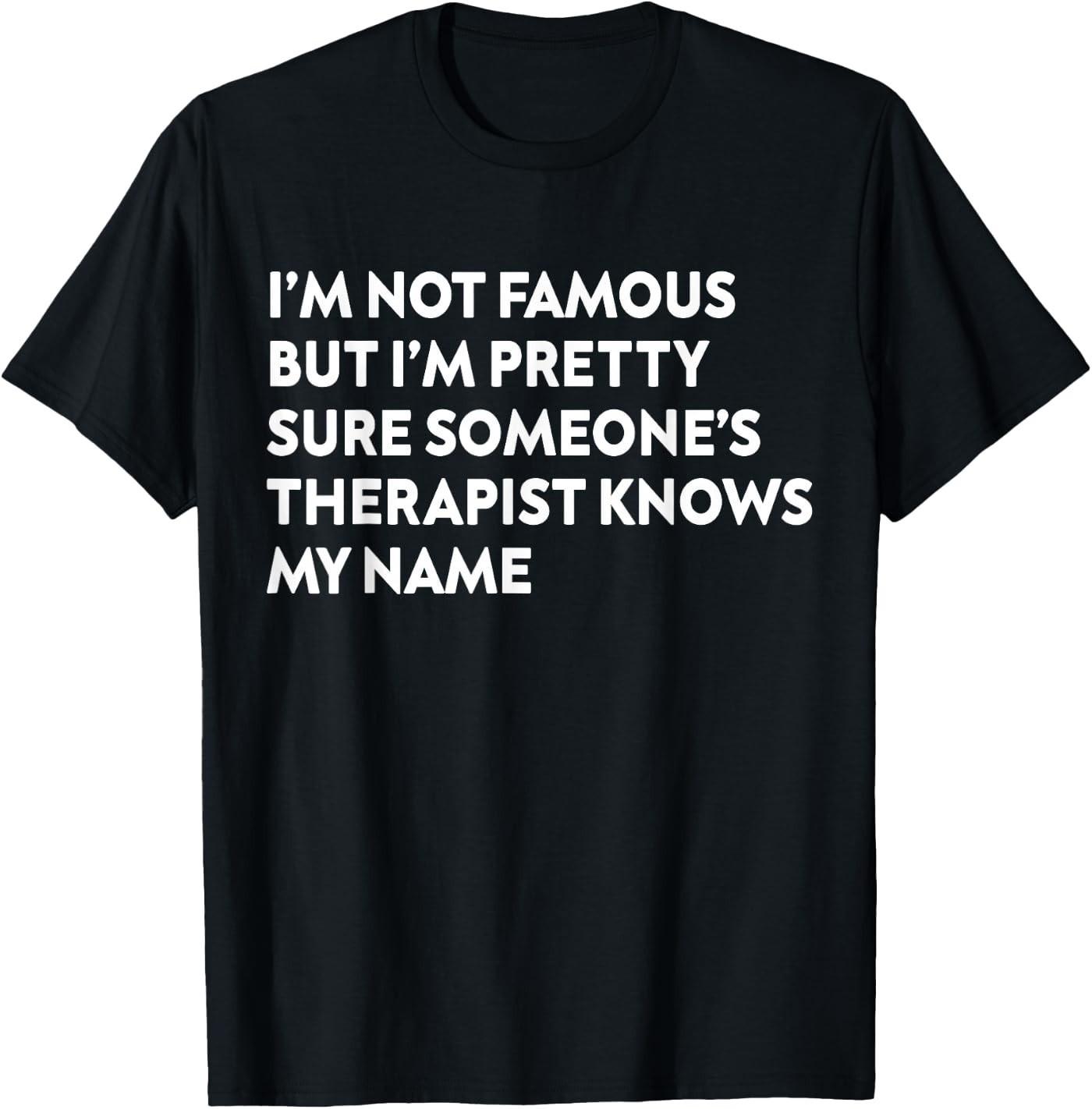 I m Not Famous Someone s Therapist Knows My Name Funny Quote T-Shirt M
