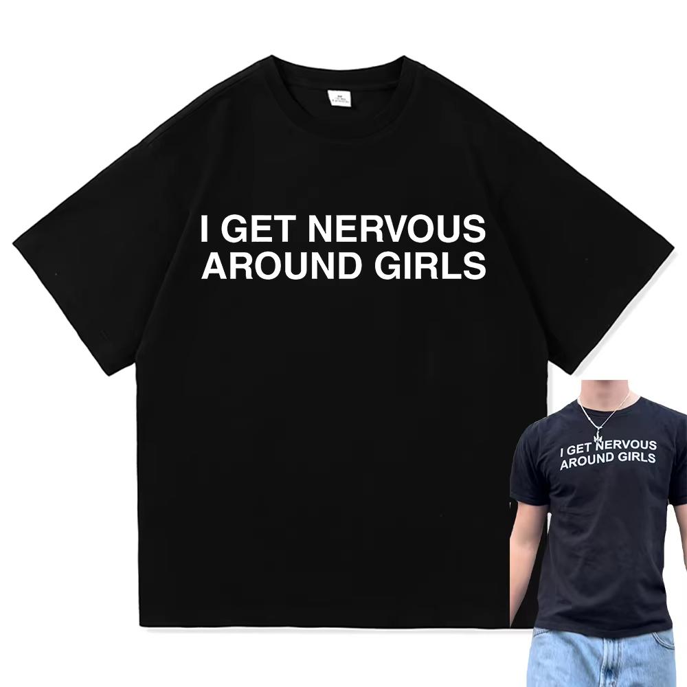 Funny Meme T Shirt I Get Nervous Around Girls Humor Joke T-shirts Men Women Creativity Oversize