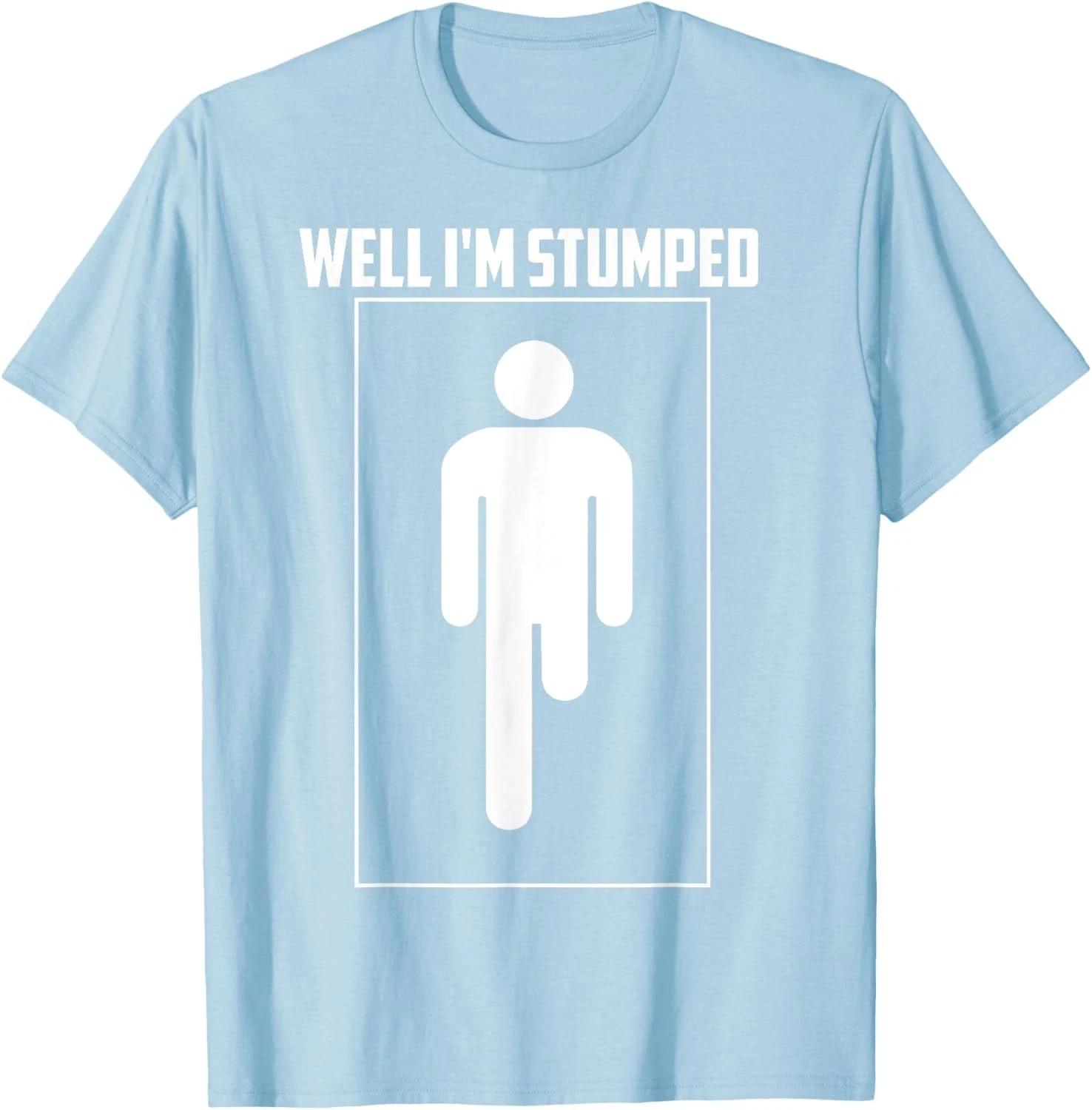Well I m Stumped Shirt Cool Leg Amputation Funny Limb Gift Unisex T-Shirt M