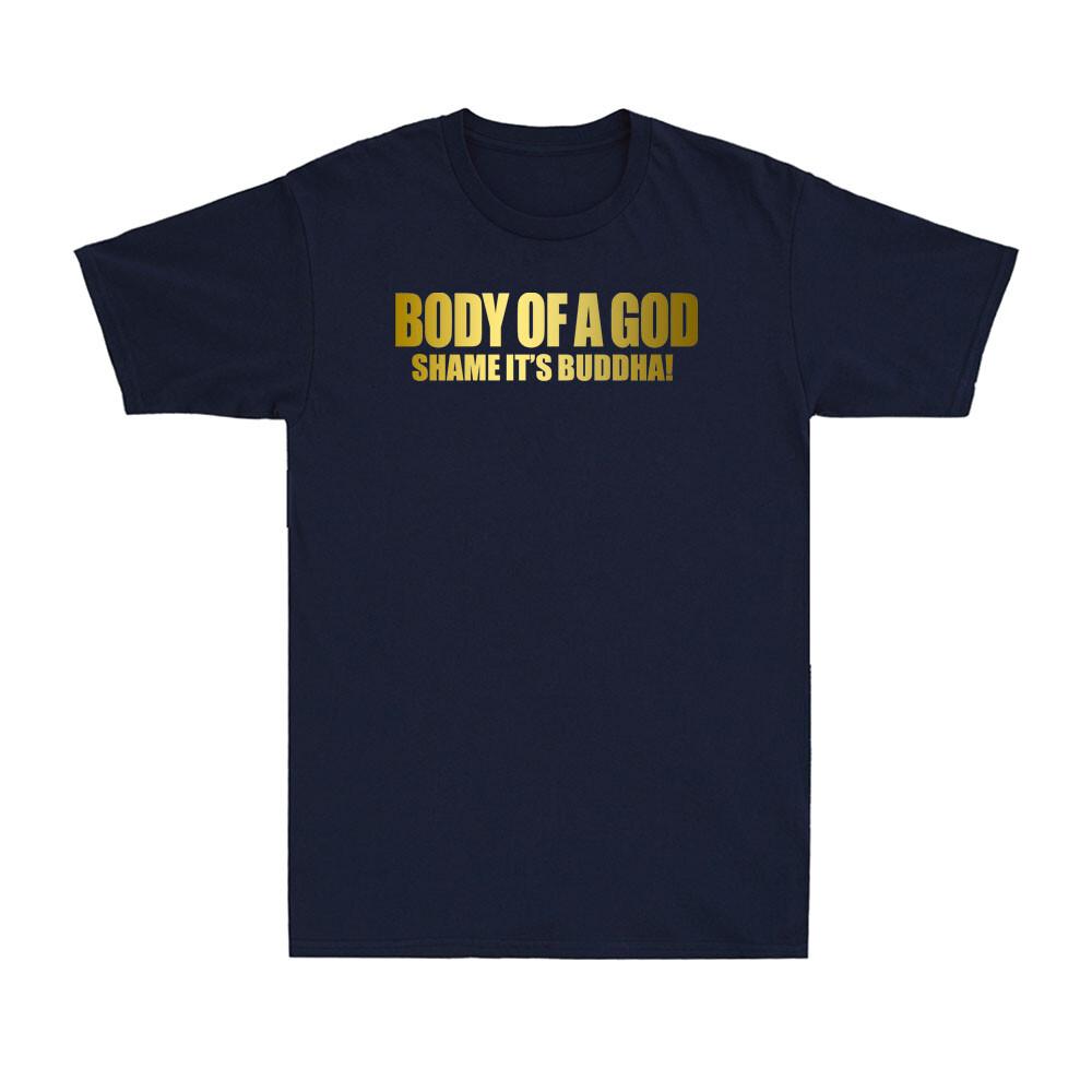 Body Of A God Shame Its Buddah Funny Novelty Golden Print Novelty Unisexs TShirt
