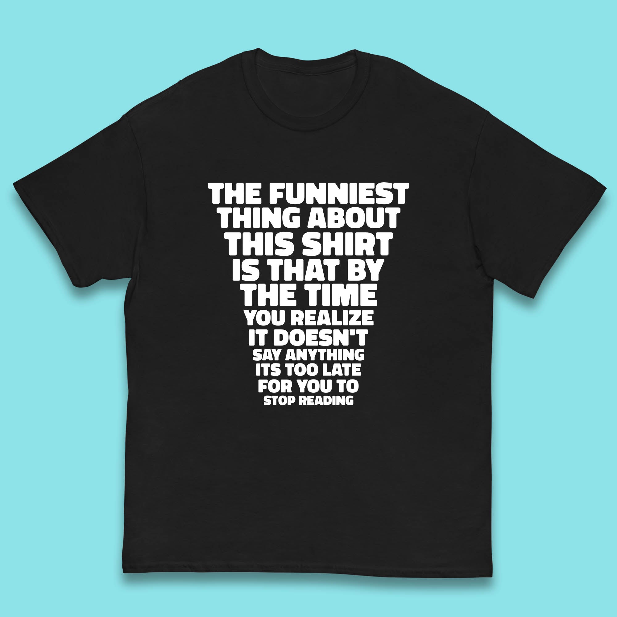 

The Funniest Thing About This Shirt Is That By The Time You Realize It Doesn t Say Anything It s Too Late For You To Stop Reading Kids T Shirt 130