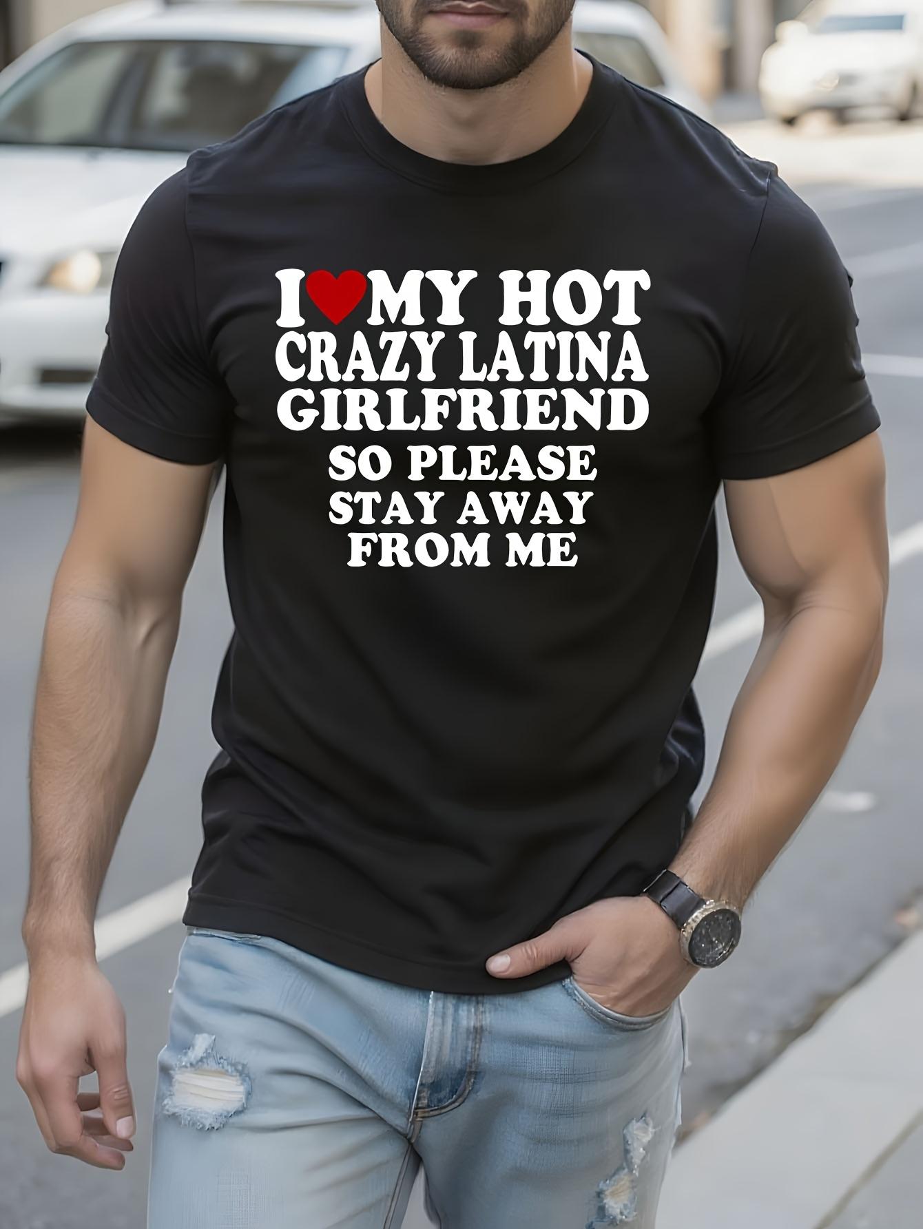 Funny Tshirt Funny I Love My Hot Crazy Latina Girlfriend ... L