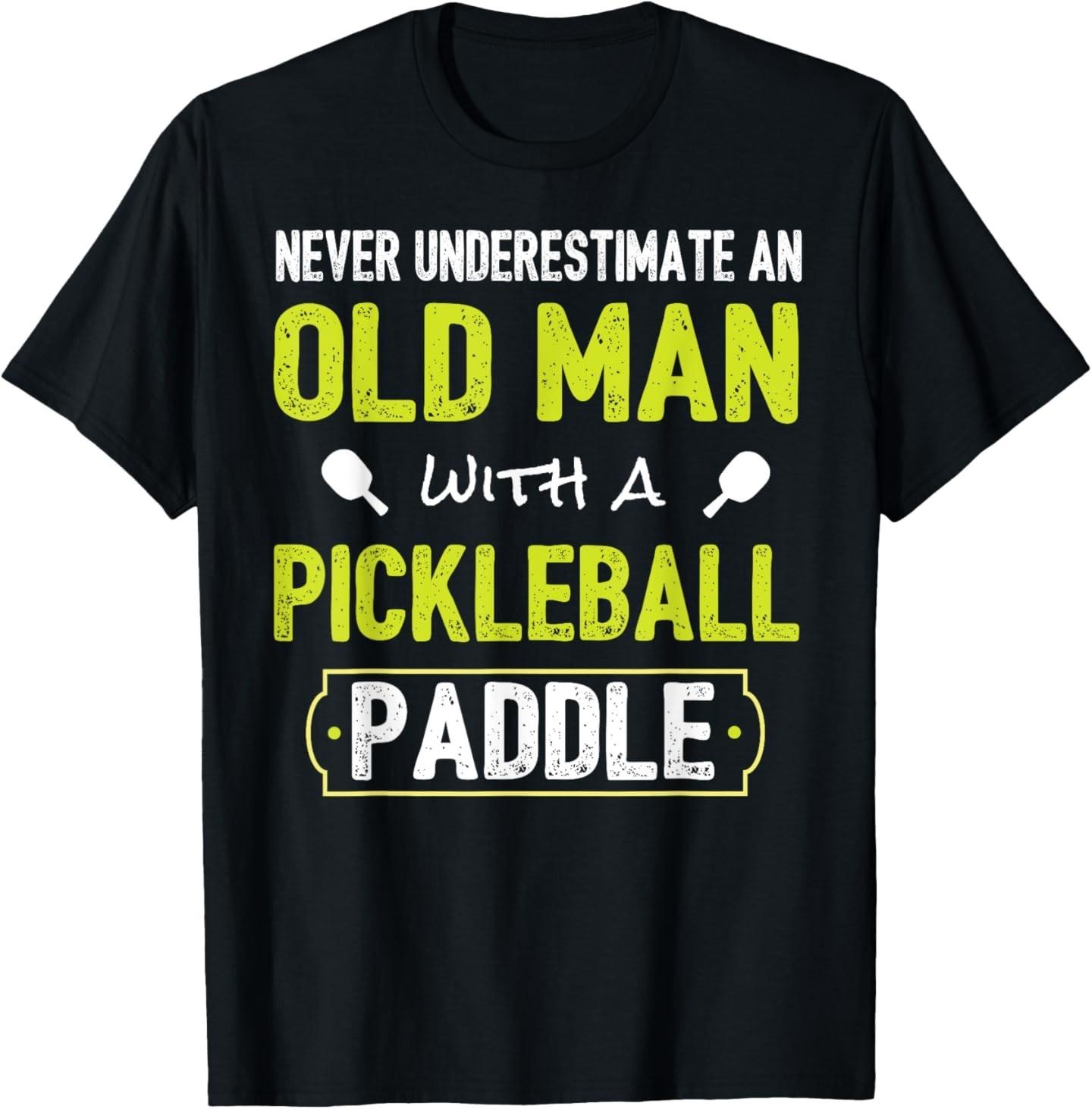 

Never Underestimate Old Man with Pickleball Paddle Shirt T-Shirt Mens Womens Tees Top 4XL