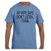 Funny Humor T Shirt My Wife Says I Don't Listen… I Think