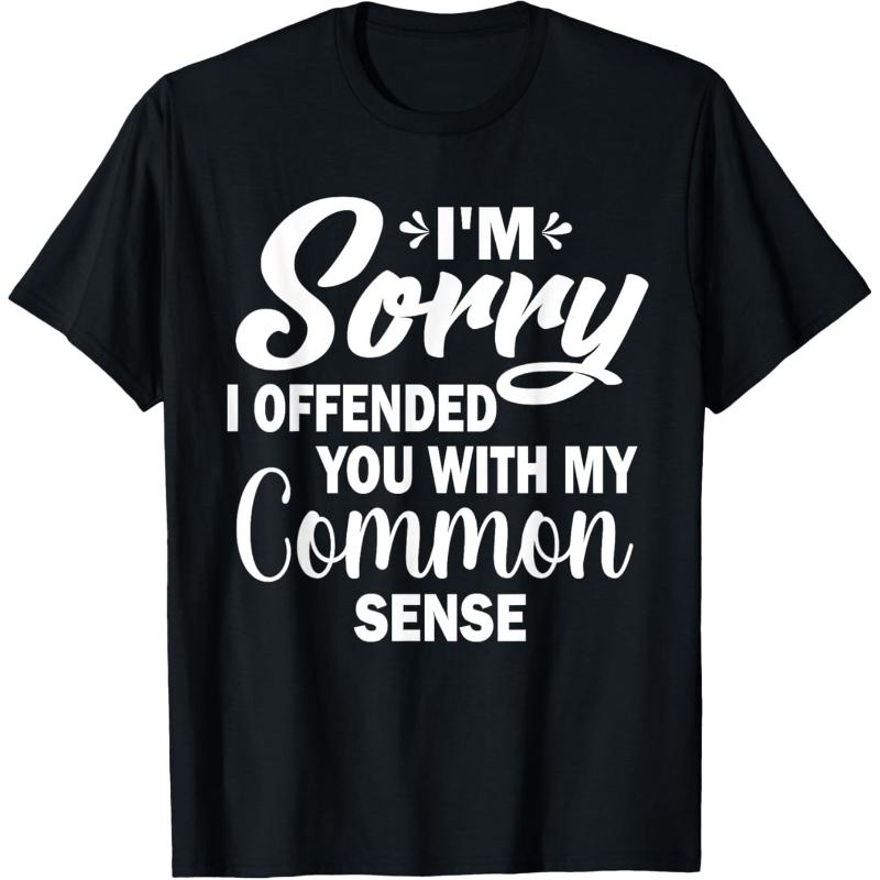 I'm Sorry I Offended You With My Common Sense T-shirt