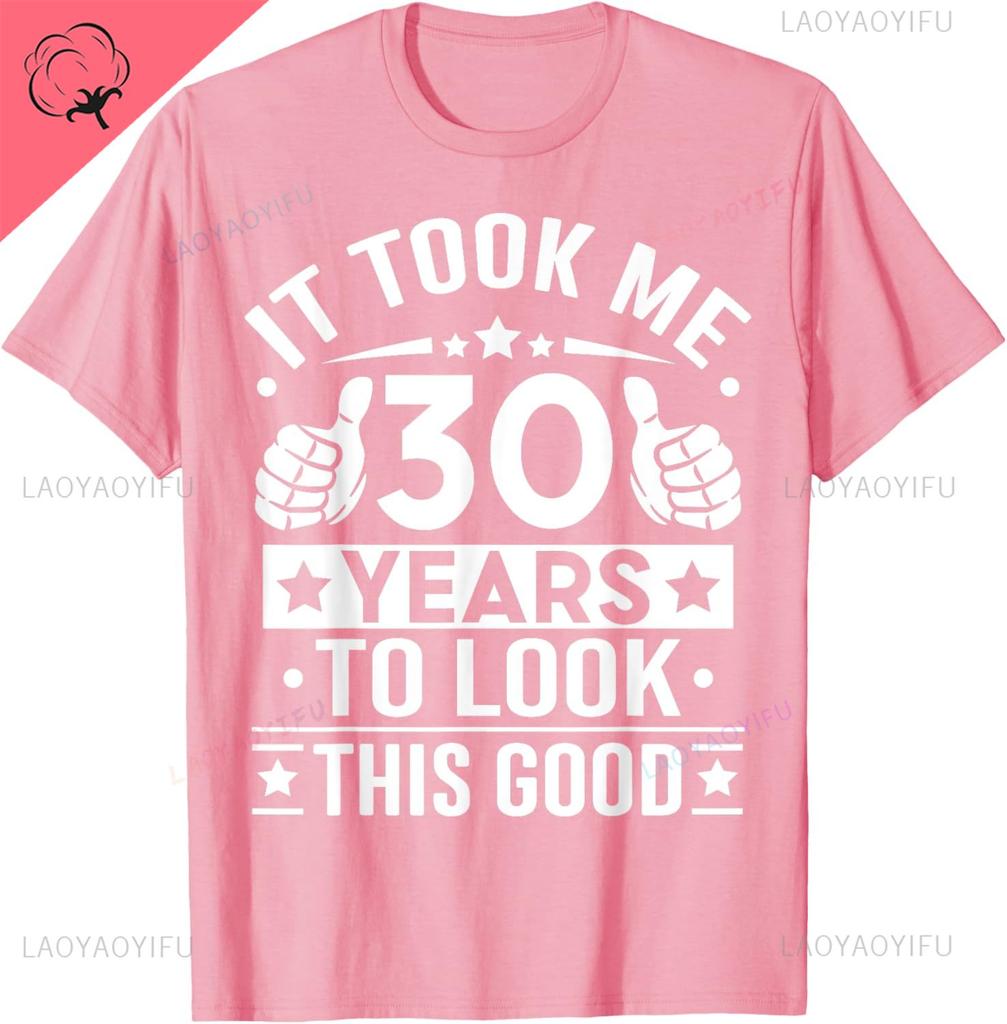 It Took Me 30 Years To Look This Good 30th Birthday Present Classical TShirt Man Woman Unisex Camisa Shortsleev Casual Tee
