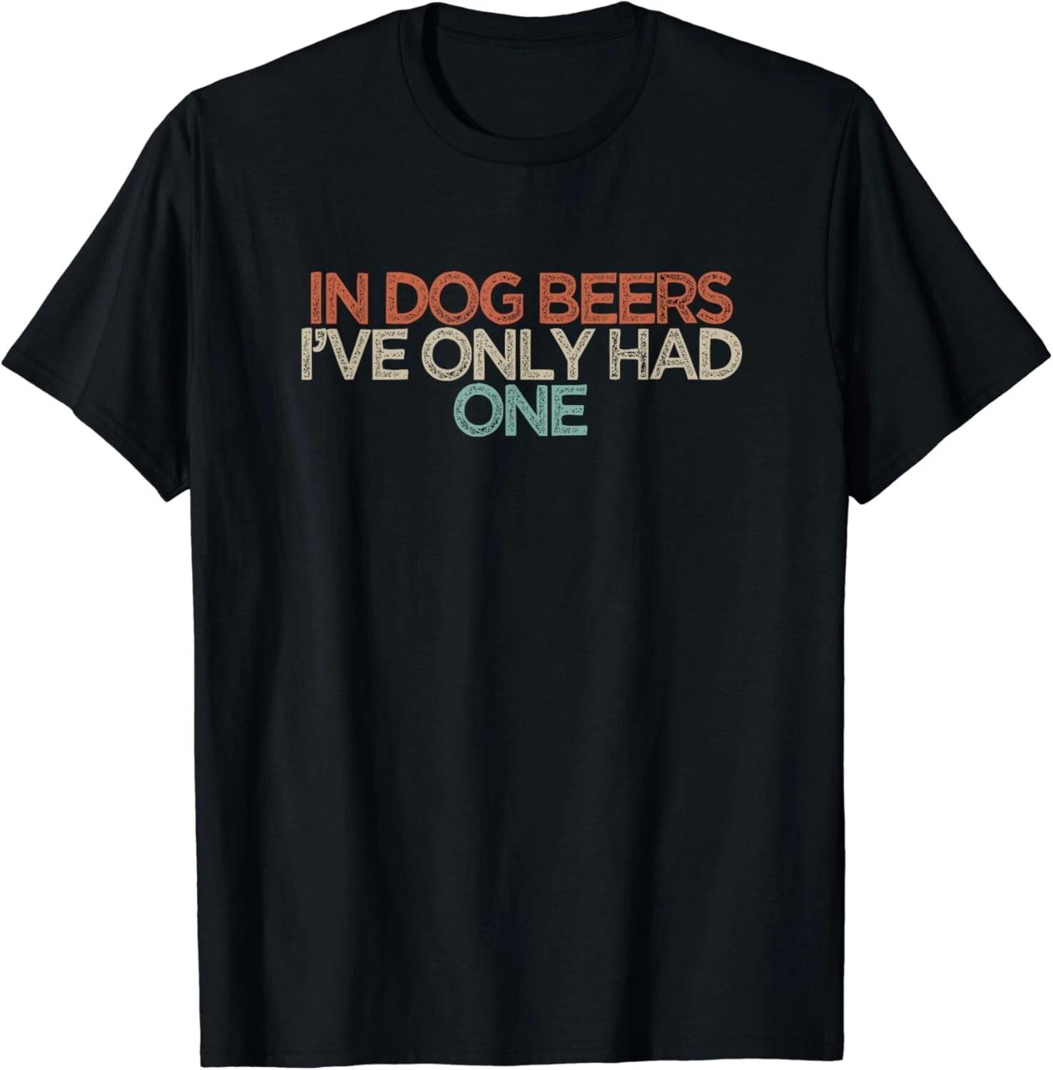Funny In Dog Beers I_ve Only Had One Gift Unisex T-Shirt S