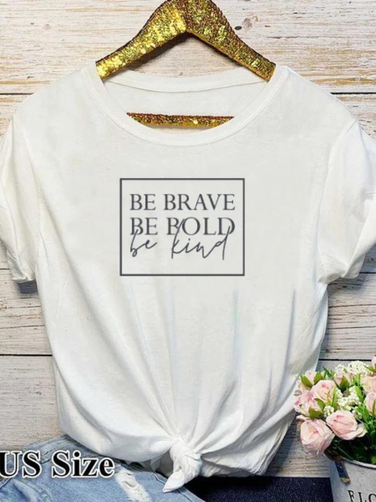 Be Brave Be Bold Be Kind Letter Print T Shirt Women Short Sleeve O Neck Loose Women Tshirt Ladies Fashion Tee Shirt Tops Clothes