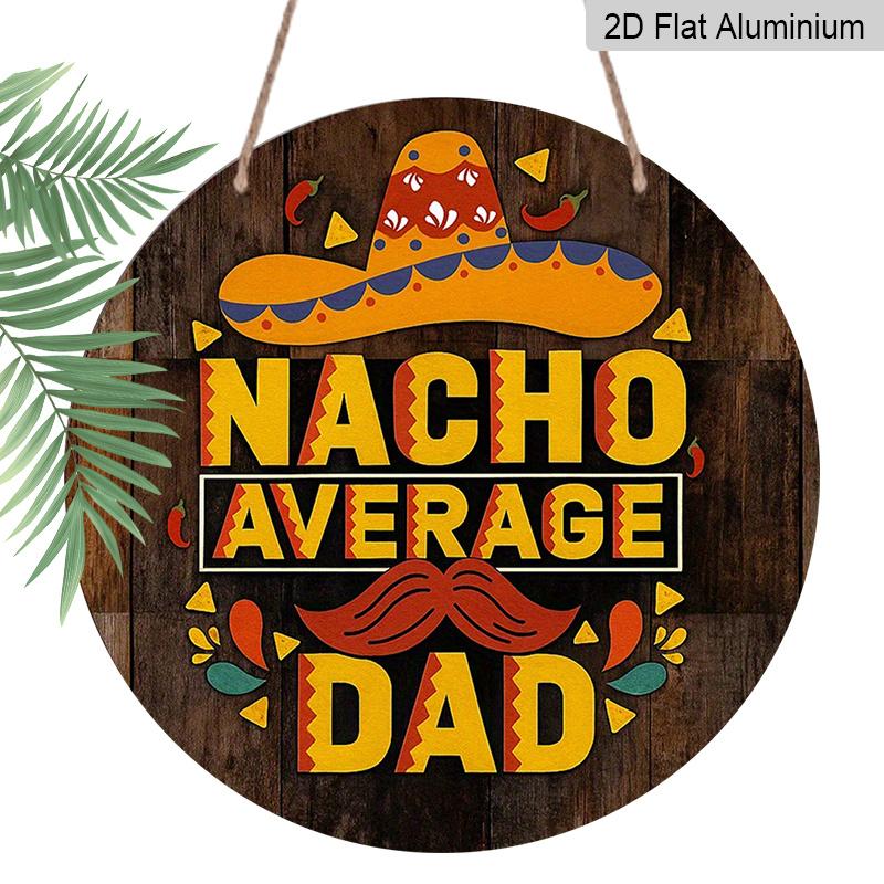 

2D Flat, 1pc 2D Flat Round Aluminum Sign, Vintage Aluminum Plaque Featuring NACHO AVERAGE DAD , Father s Day Decorative Plaque, Suitable for 7.87x7.87in