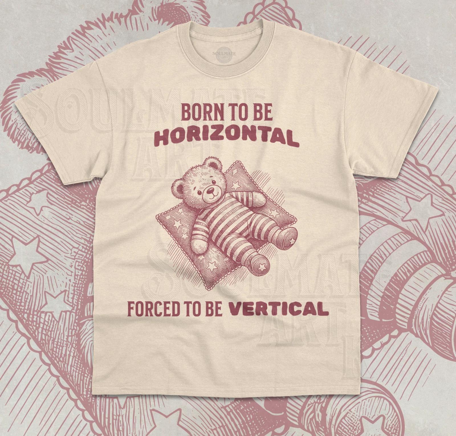 Born To Be Horizontal Forced To Be Vertical T- Shirt Funny Meme Bear Cute Shirt XL