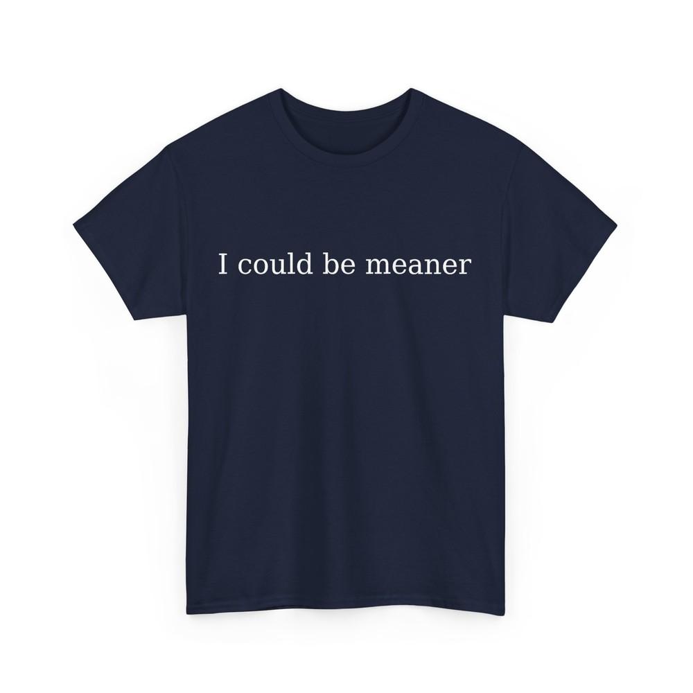 i could be meaner TShirt Unisex T-Shirt S