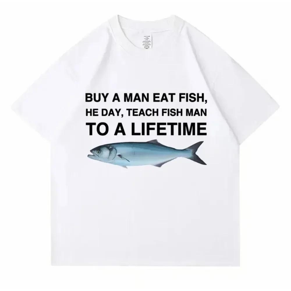 Buy A Man Eat Fish He Day Teach Fish Man To A Lifetime Funny Meme T Shirt Unisex Casual Cotton T-shirt Cotton Oversized Tees
