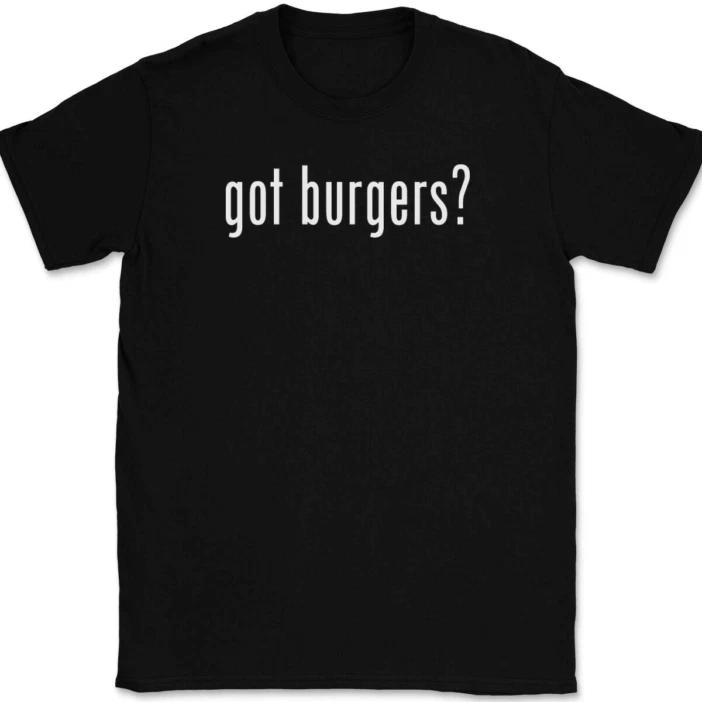 

Got Burgers T-Shirt Tee Funny Food Humor Novelty Gift 2XL