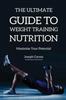 The The Ultimate Guide To Weight Training Nutrition : Maximize Your Potential Book