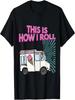 This Is How I Roll Funny Casual Ice Cream Truck Gift T-Shirt