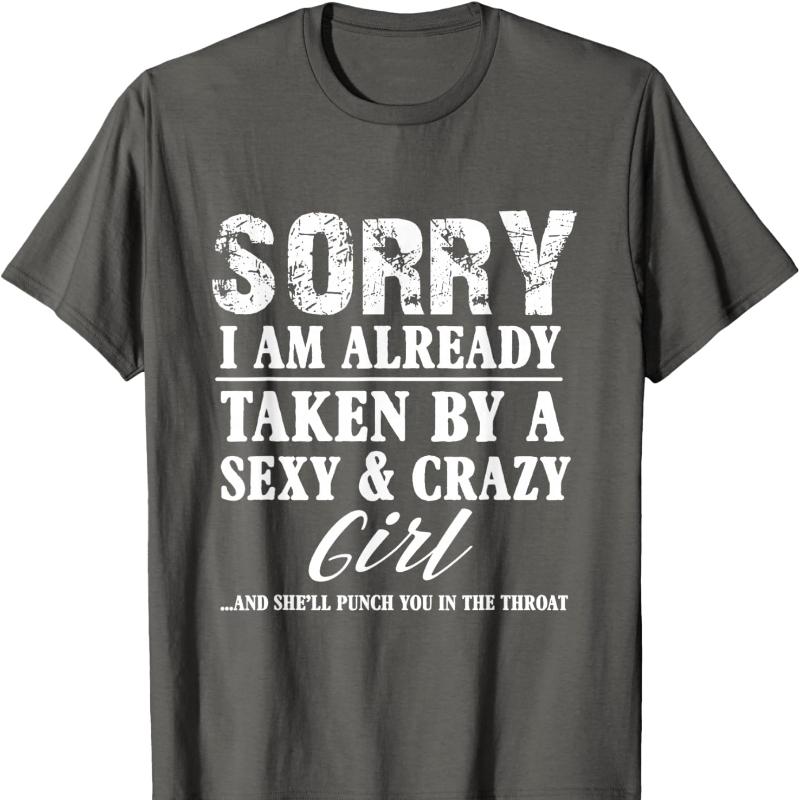 Sorry Im Already Taken By A Sexy and Crazy Girl Boyfriend Cotton TShirt Crew Neck Fashion Casual Novelty Trending Creative Tee