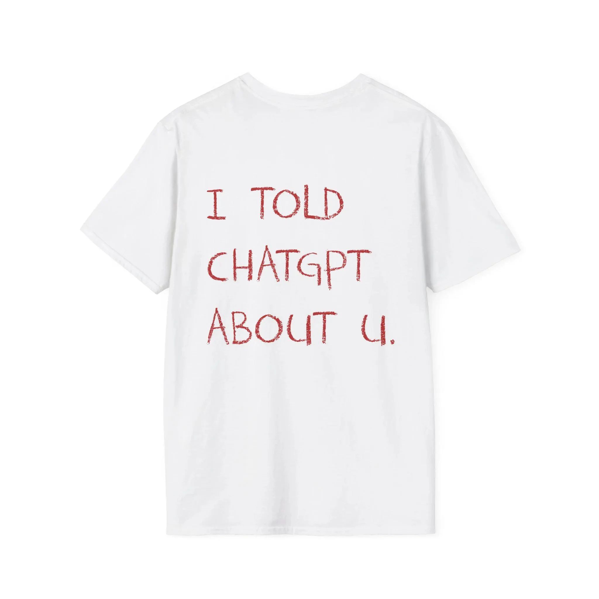 

Funny AI Meme Tech Humor I Told Chat GPT about You TShirt Casual Streetwear Crewneck Shortsleeved Tshirts Unisex Breathable 2XL