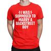 I WAS SUPPOSED TO MARRY A BACKSTREET BOY Unisex T Shirt  Fun Tees Short Sleeve Round Collar T-Shirt 100% Cotton Original Tops