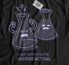 Calm Down, You're Overreacting! Unisex Funny Chemistry T-Shirt & Chemist Gifts