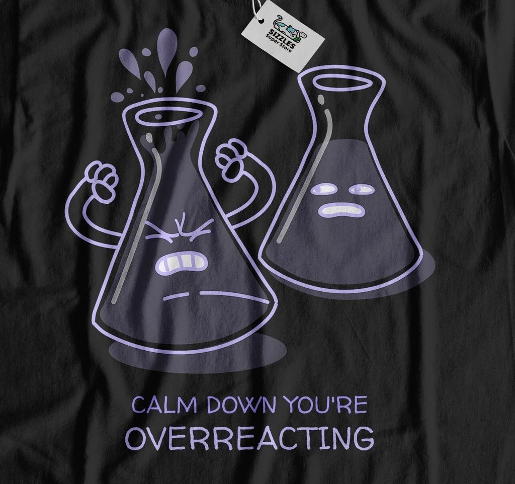 Calm Down, You're Overreacting! Unisex Funny Chemistry T-Shirt & Chemist Gifts