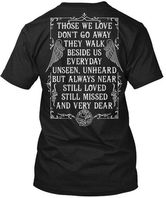 Those We Love Dont Go Away They Walk Beside Us T shirt Made in USA Size S to 5XL 3XL
