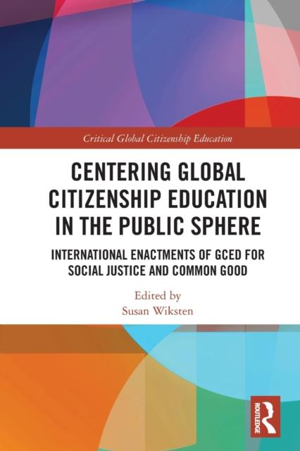 The Centering Global Citizenship Education In the Public Sphere : International Enactments of GCED for Social Justice and Common Good Book