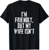 Funny Saying Tee - I'm Friendly But My Wife Isn't Vintage Gift Unisex T-Shirt
