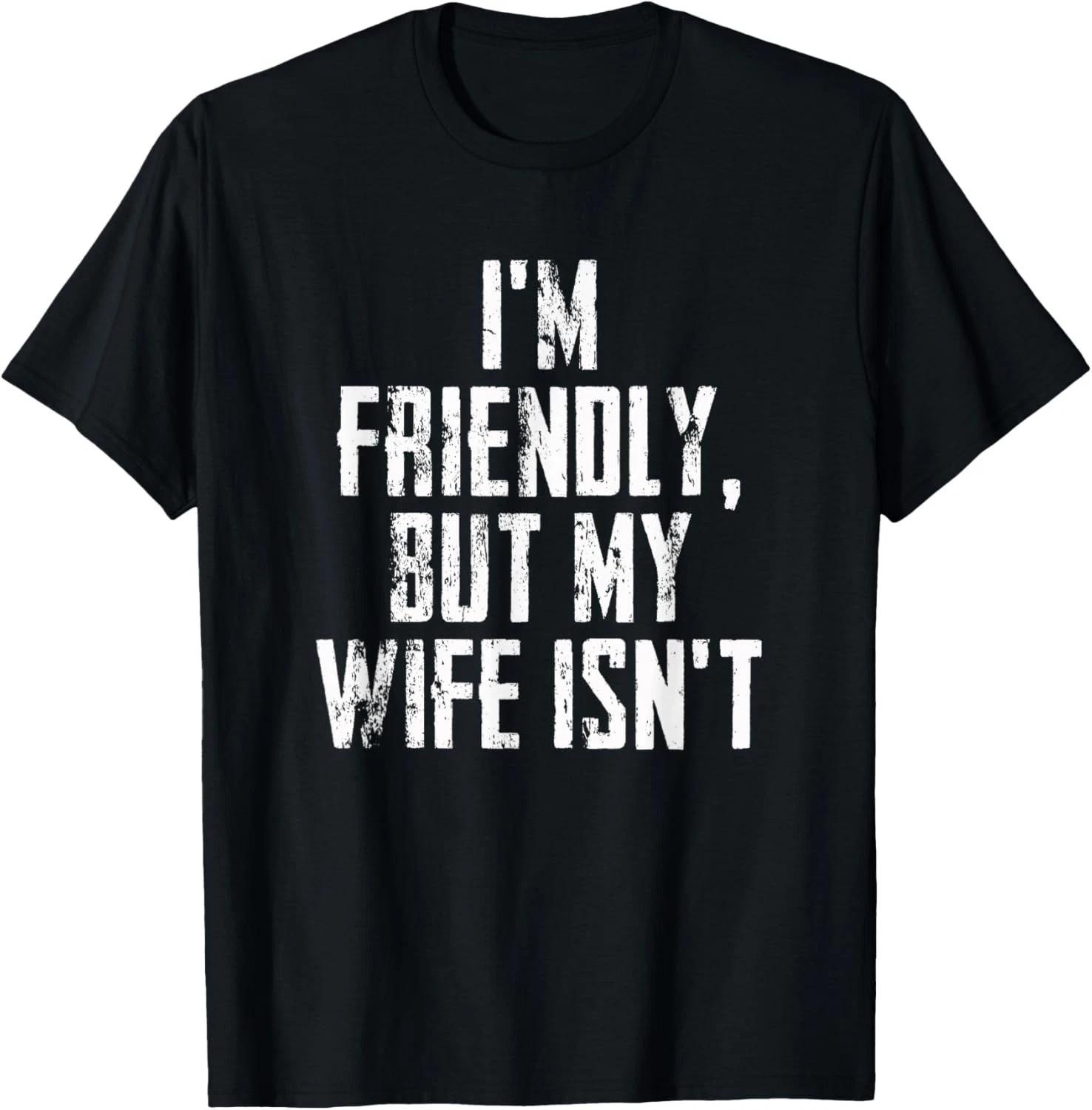 Funny Saying Tee - I m Friendly But My Wife Isn t Vintage Gift Unisex T-Shirt 3XL