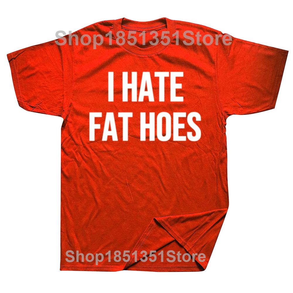 Funny I Hate Fat Hoes Graphic Tshirts Men Womens Fashion Casual Tshirt 100 Cotton Loose Oversized T Shirt Streetwear