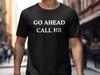 Funny Go Ahead Call HR Shirt, Sarcastic Office Humor Tee, Human Resources Joke, Coworker Gag Gift, Sassy Work Shirt, Corporate Snarky Gift