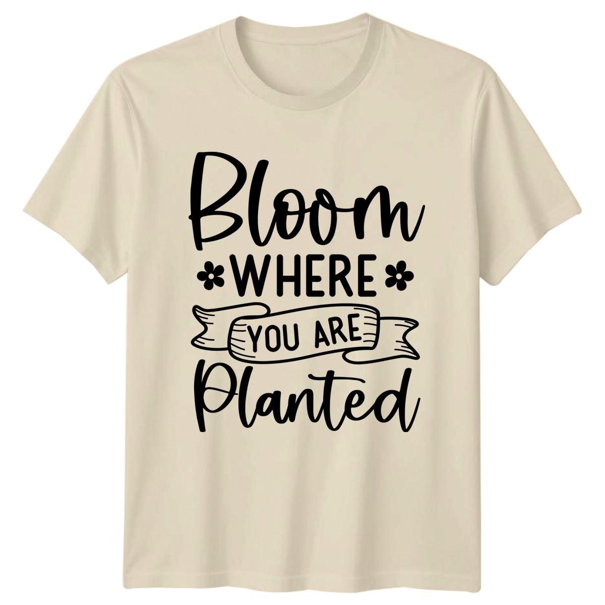 Bloom Where You Are Planted Motivational Quotes Inspirational Mens Women Graphic XXXXL